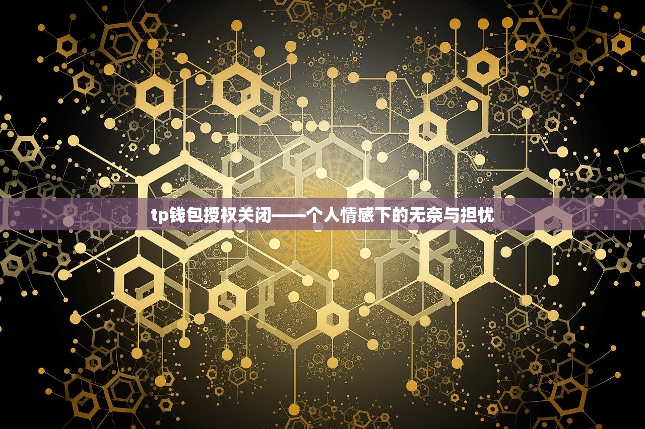 tp钱包授权关闭——个人情感下的无奈与担忧