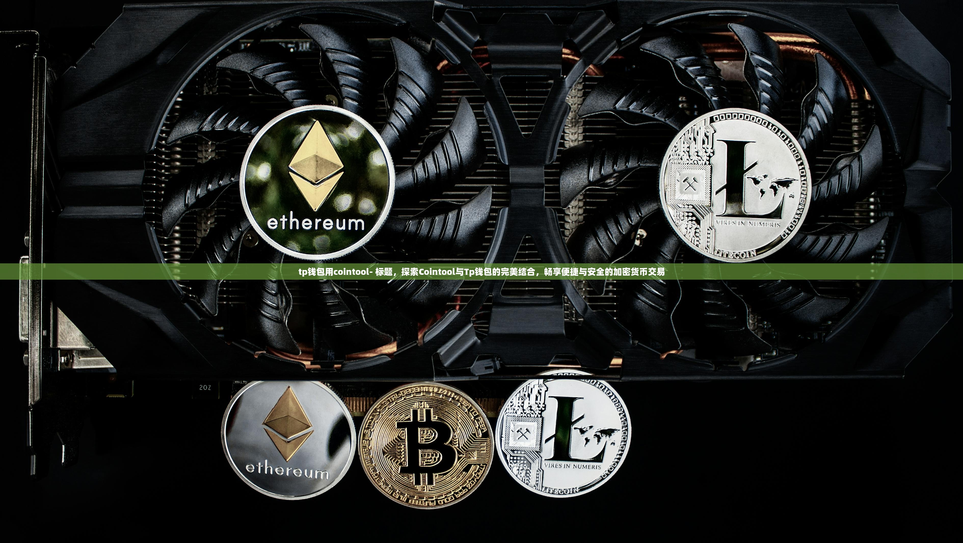 tp钱包用cointool- 标题，探索Cointool与Tp钱包的完美结合，畅享便捷与安全的加密货币交易