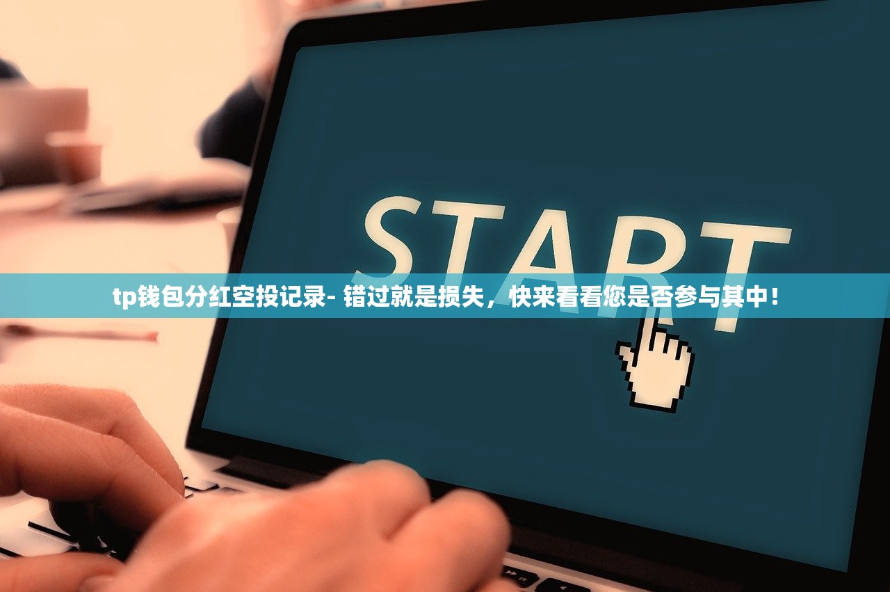 tp钱包分红空投记录- 错过就是损失，快来看看您是否参与其中！