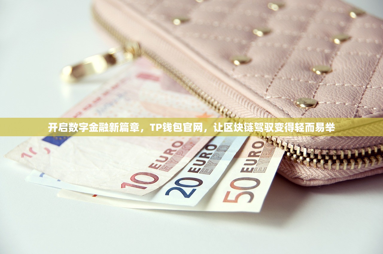 开启数字金融新篇章，TP钱包官网，让区块链驾驭变得轻而易举