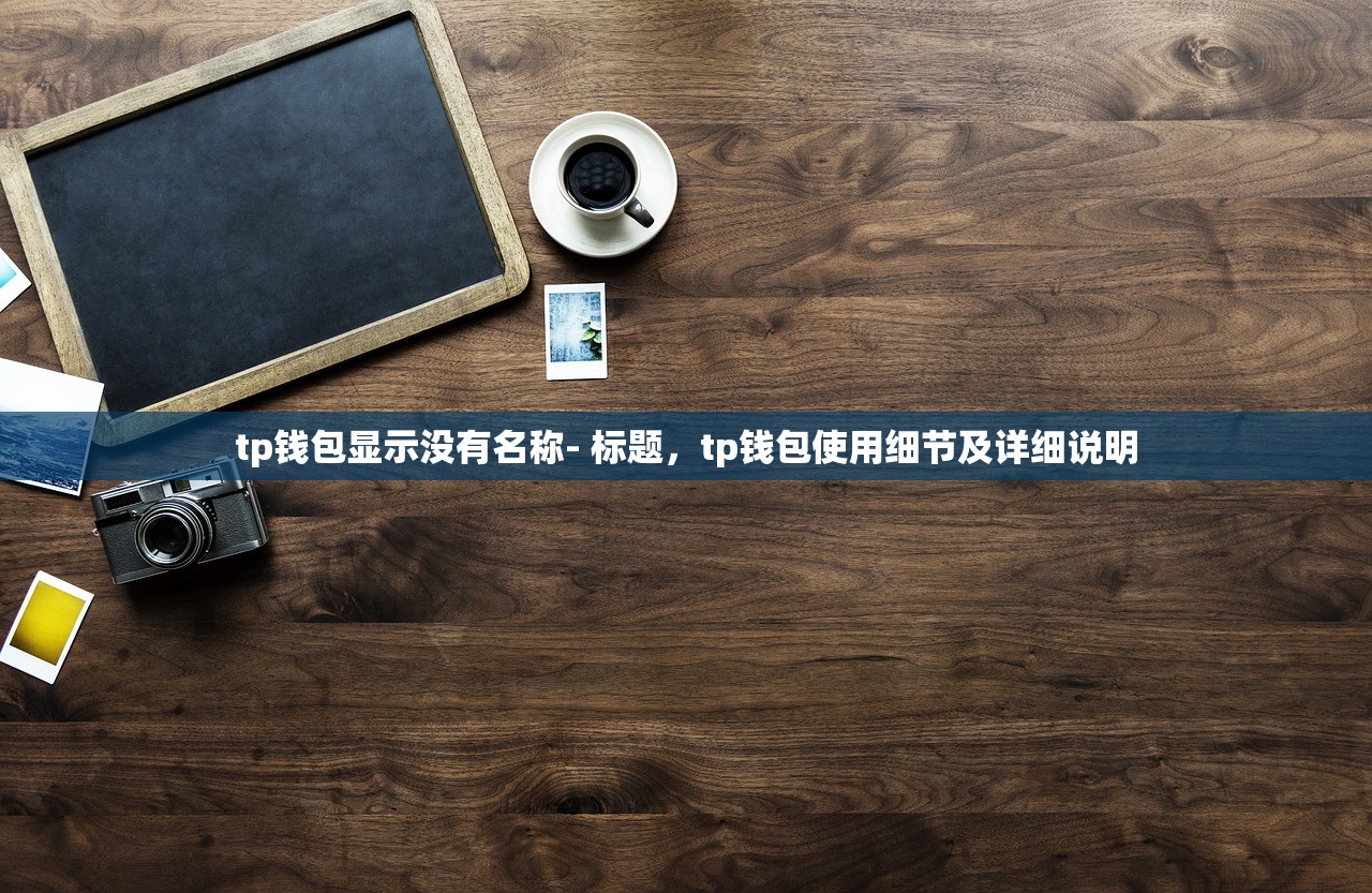 tp钱包显示没有名称- 标题，tp钱包使用细节及详细说明