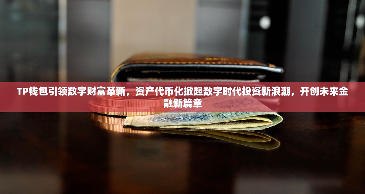 TP钱包引领数字财富革新，资产代币化掀起数字时代投资新浪潮，开创未来金融新篇章