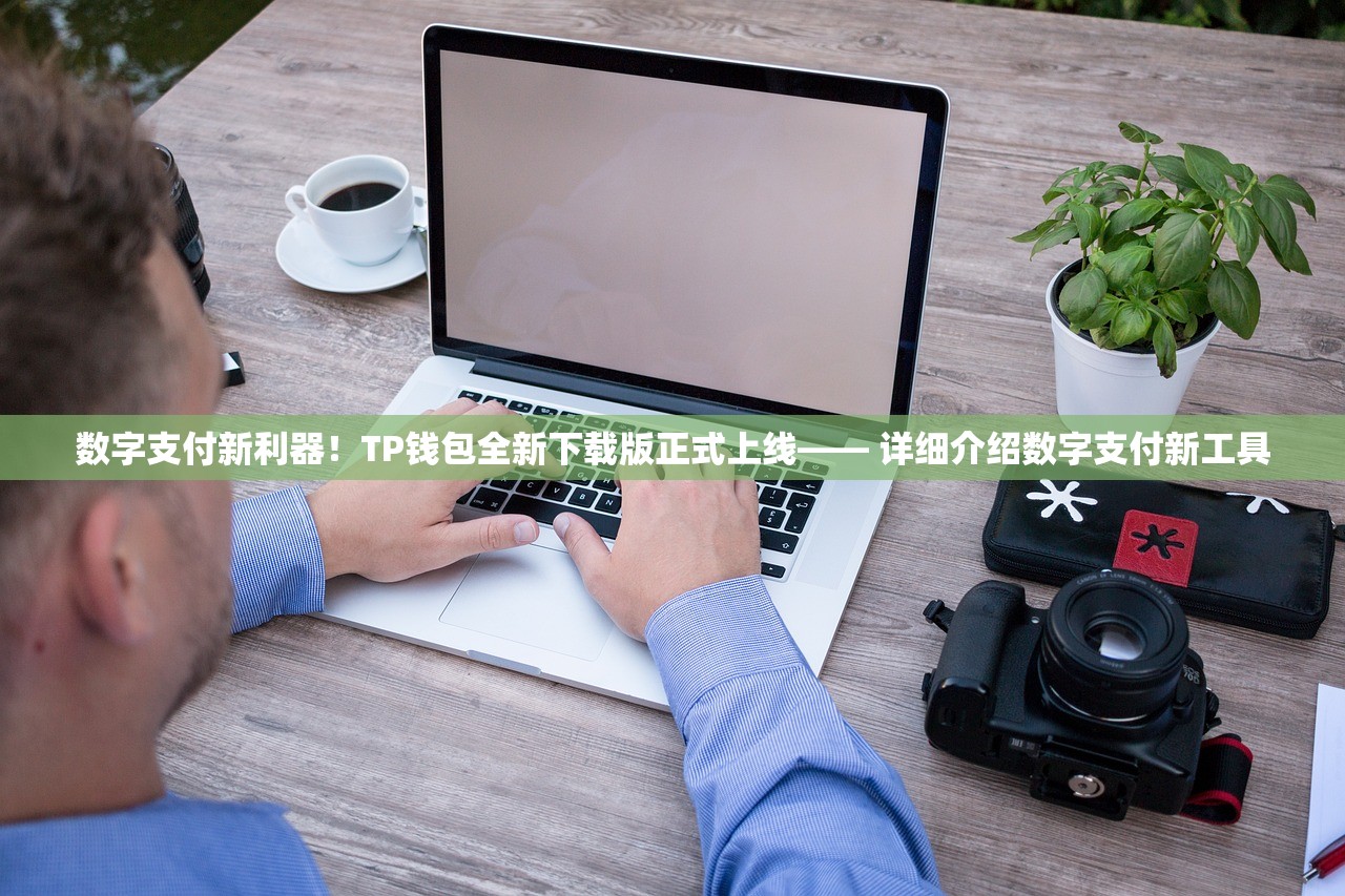 数字支付新利器！TP钱包全新下载版正式上线—— 详细介绍数字支付新工具