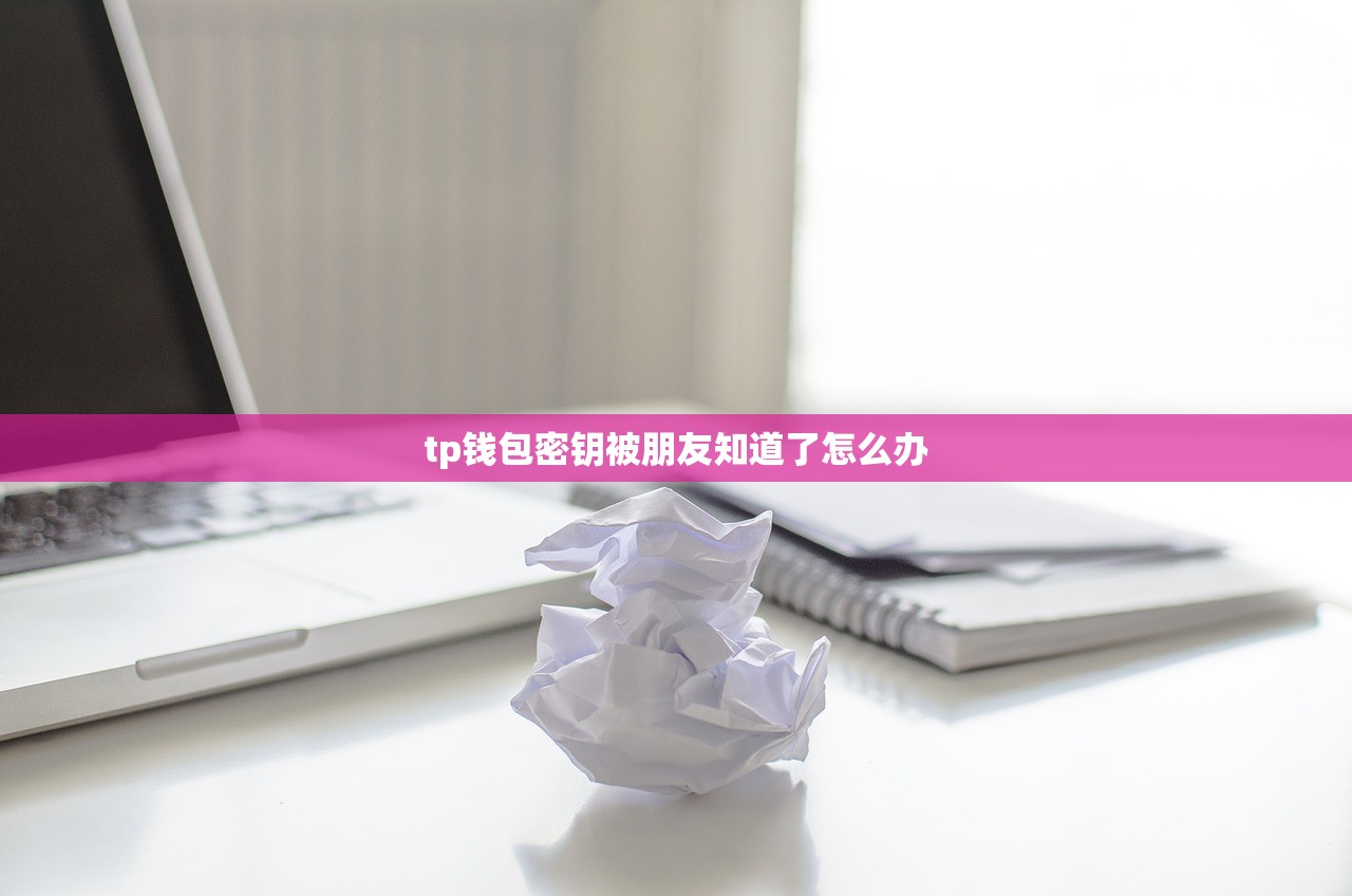 tp钱包密钥被朋友知道了怎么办