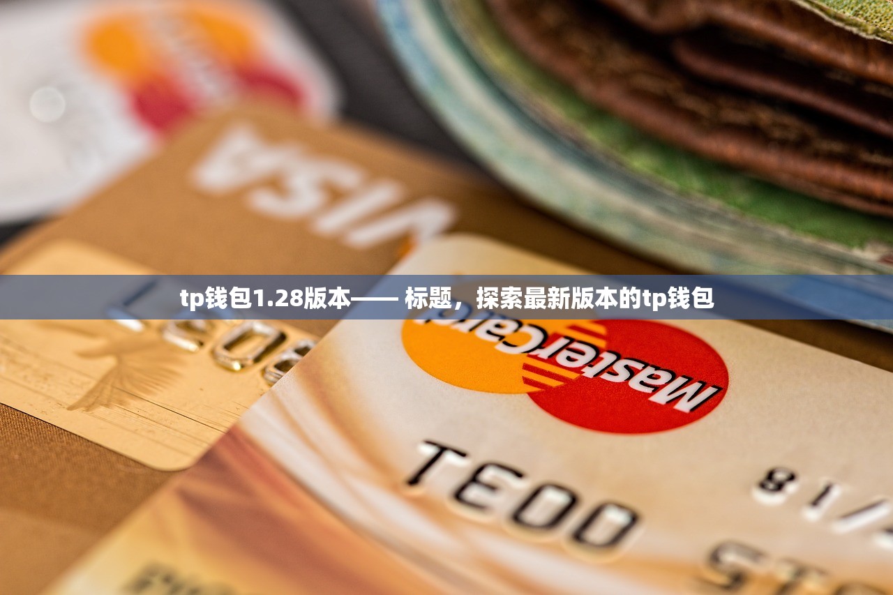 tp钱包1.28版本—— 标题，探索最新版本的tp钱包