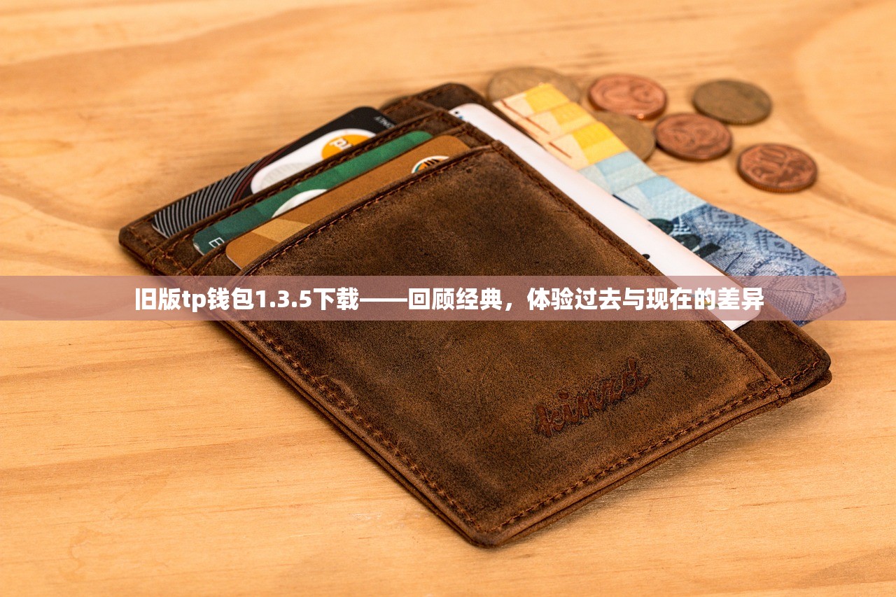 旧版tp钱包1.3.5下载——回顾经典，体验过去与现在的差异