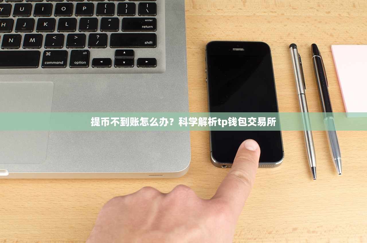 提币不到账怎么办？科学解析tp钱包交易所