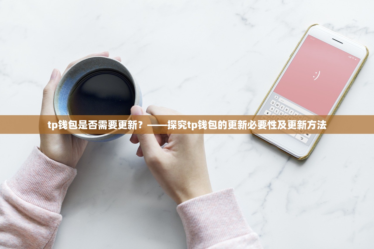 tp钱包是否需要更新？——探究tp钱包的更新必要性及更新方法