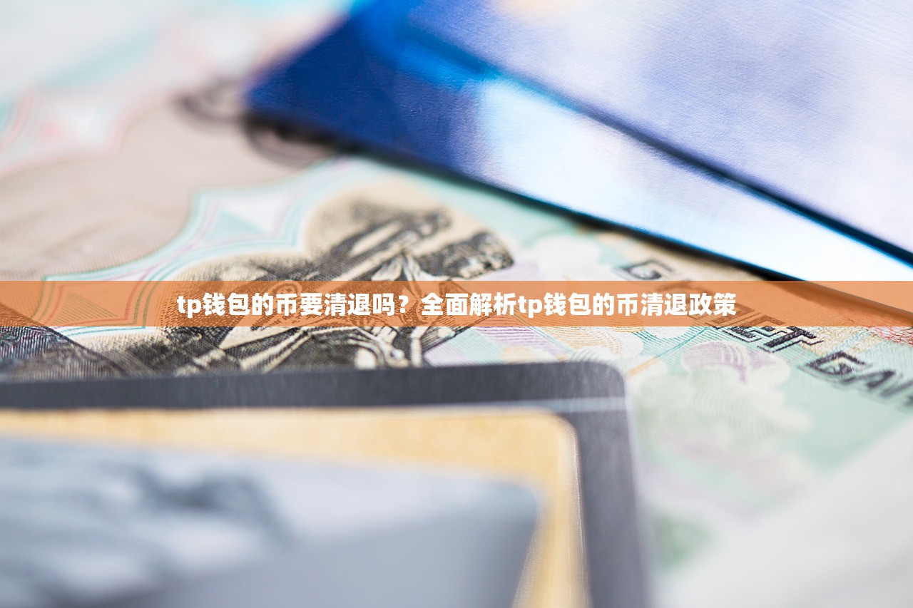 tp钱包的币要清退吗？全面解析tp钱包的币清退政策