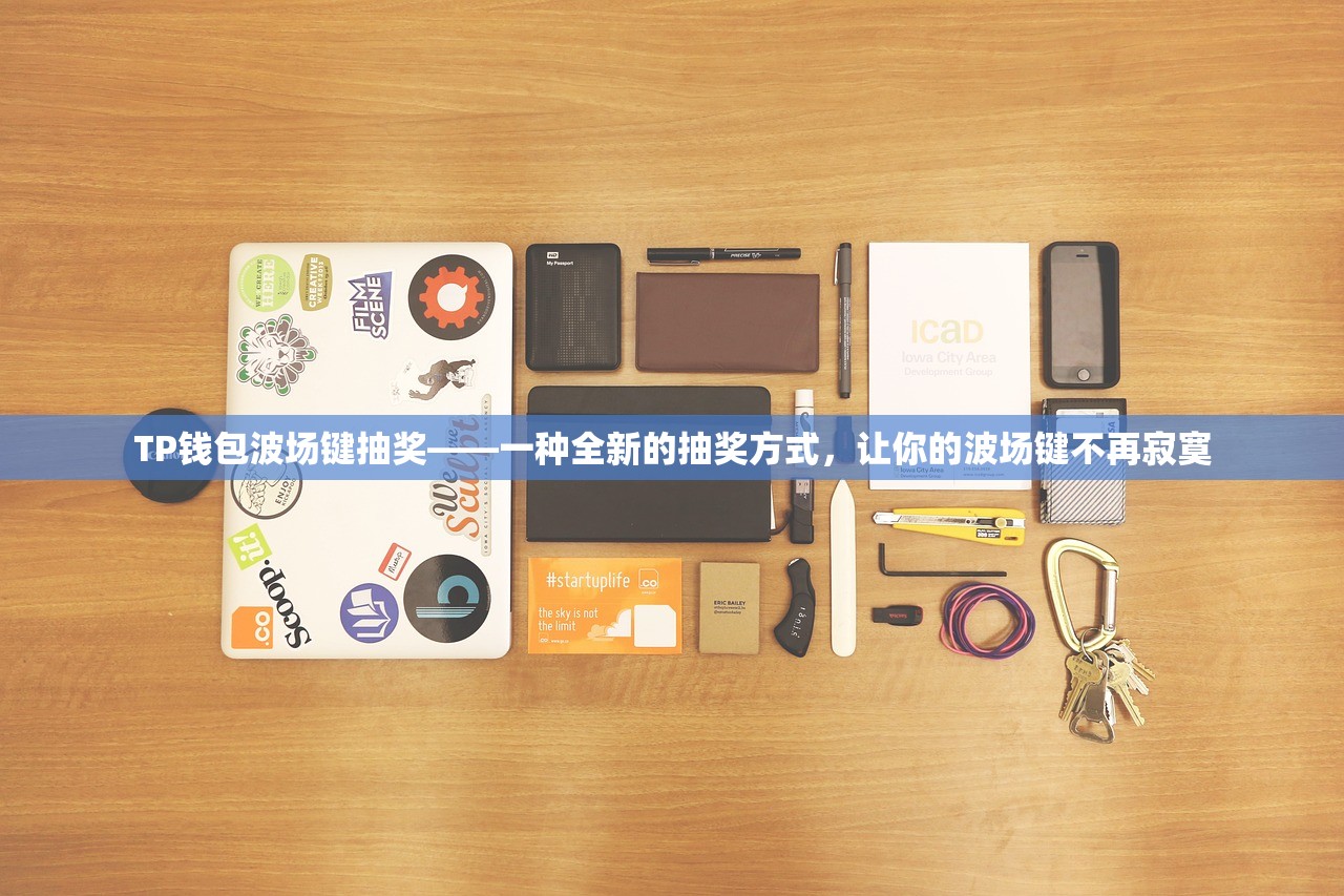 TP钱包波场键抽奖——一种全新的抽奖方式，让你的波场键不再寂寞