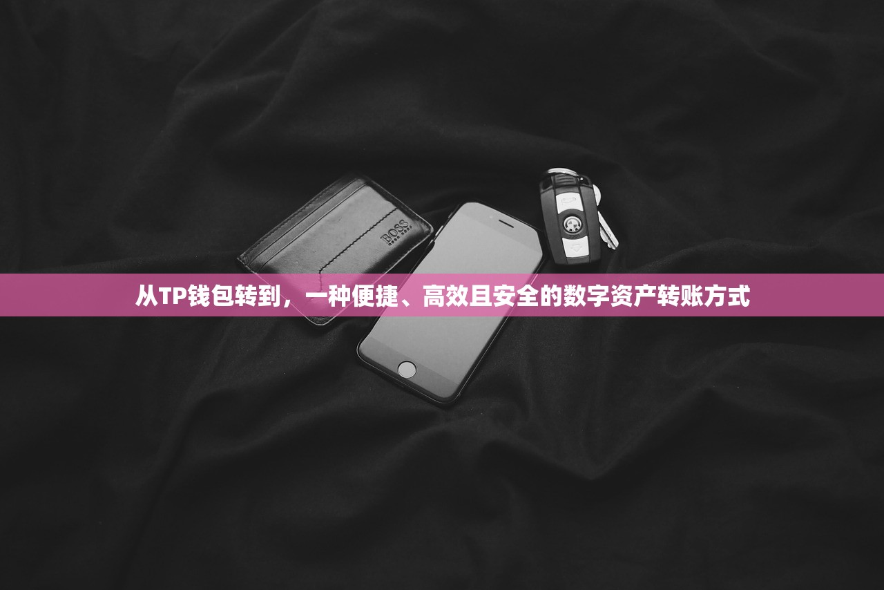 从TP钱包转到，一种便捷、高效且安全的数字资产转账方式