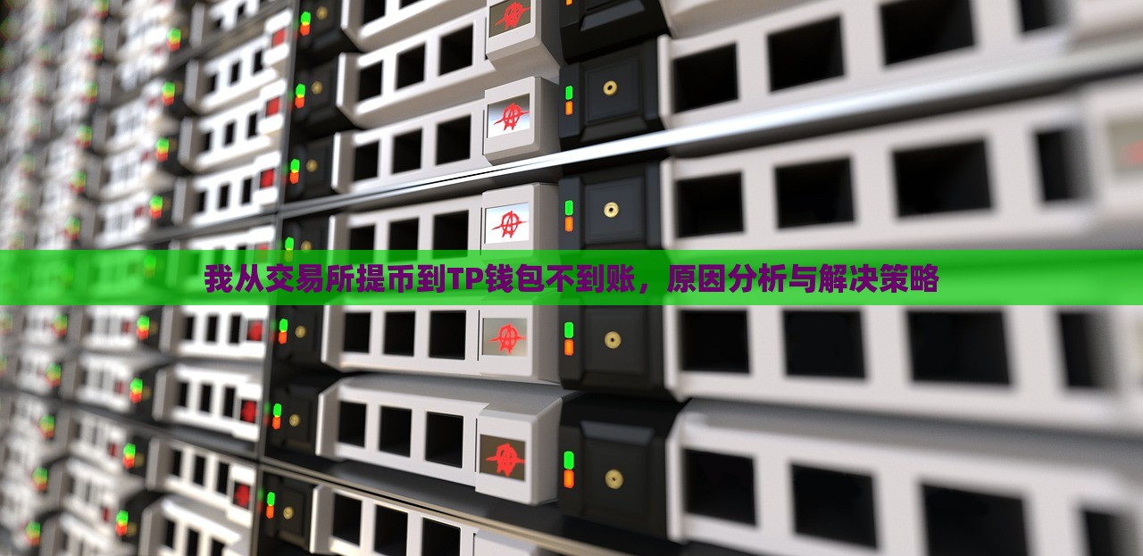 我从交易所提币到TP钱包不到账，原因分析与解决策略