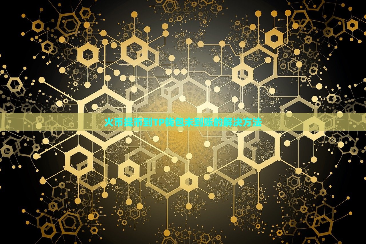 火币提币到TP钱包未到账的解决方法